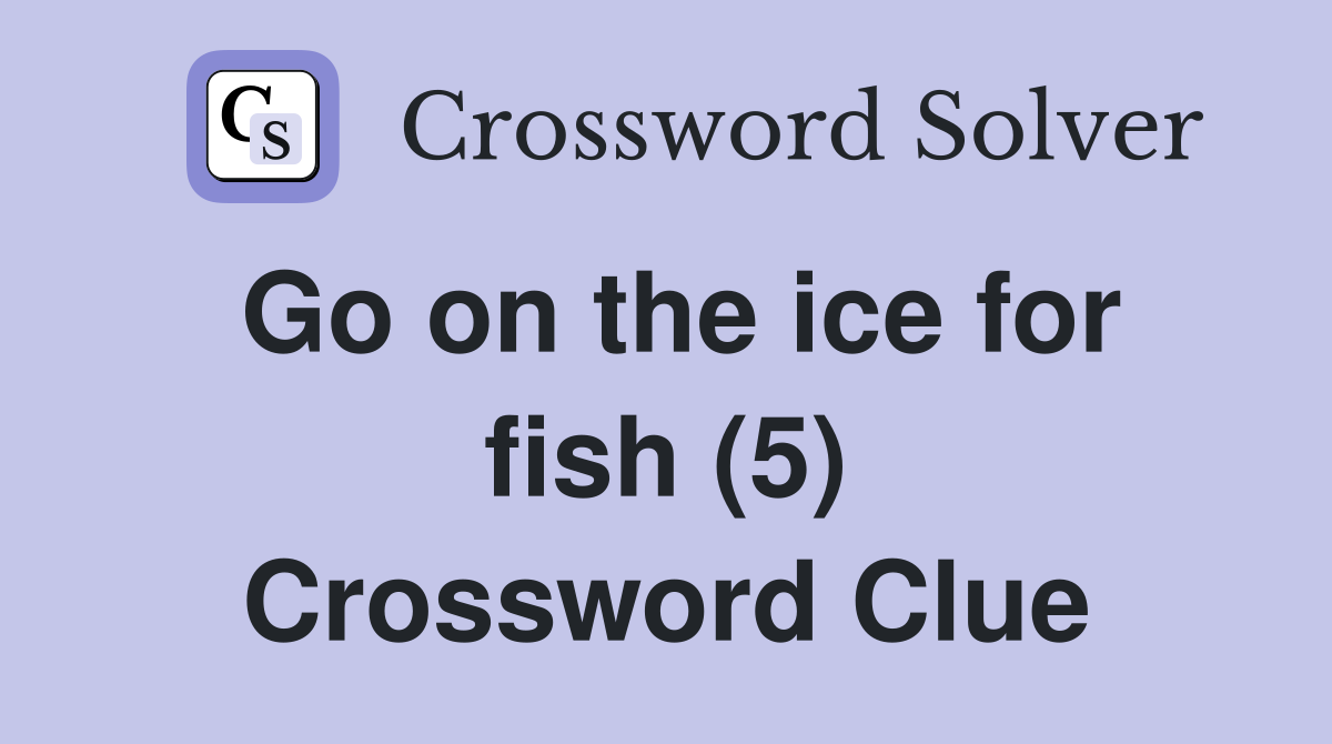 Go on the ice for fish (5) Crossword Clue Answers Crossword Solver